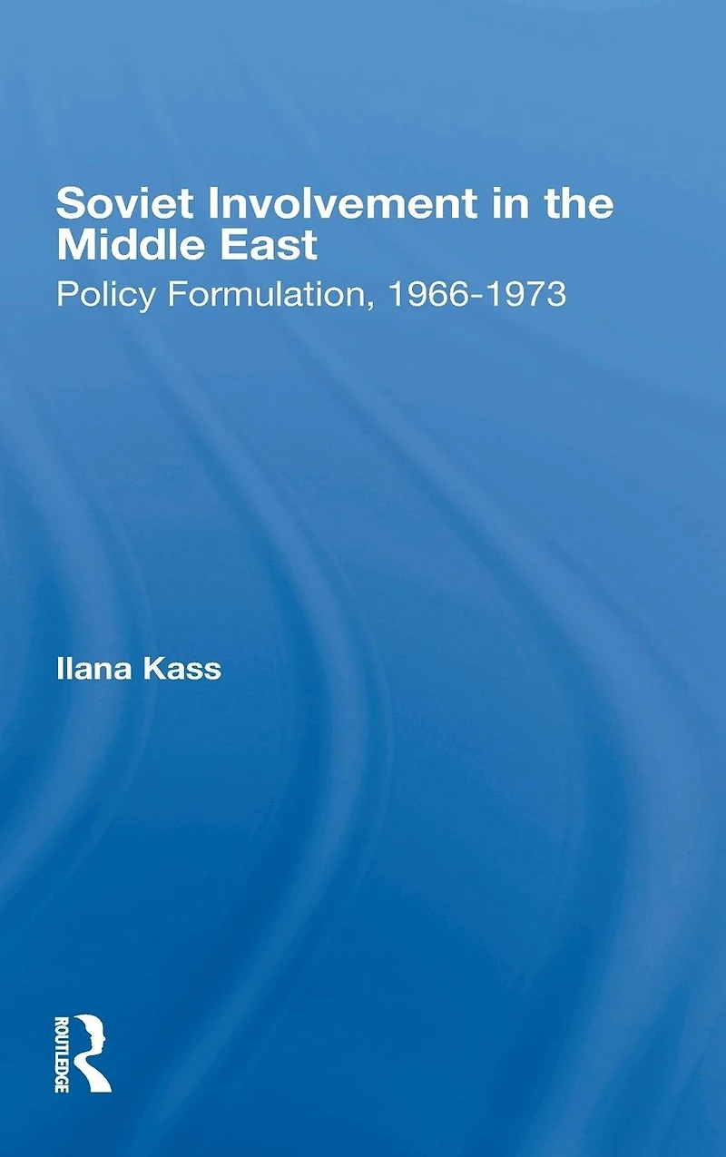 Soviet Involvement The Middle East: Policy Formulation, 1966-1973