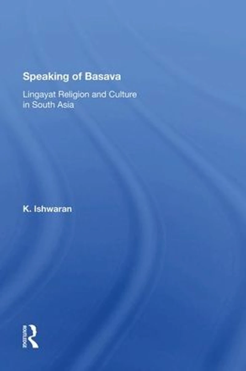 Speaking Of Basava: Lingayat Religion And Culture South Asia