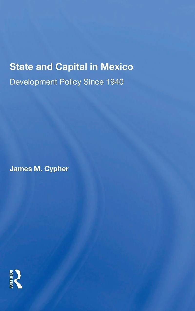State And Capital Mexico: Development Policy Since 1940