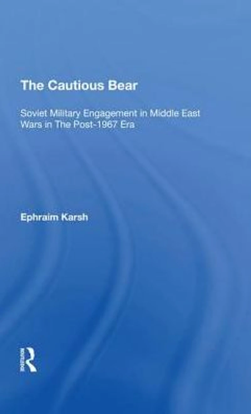The Cautious Bear: Soviet Military Engagement Middle East Wars Post1967 Era