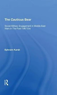 The Cautious Bear: Soviet Military Engagement Middle East Wars Post1967 Era