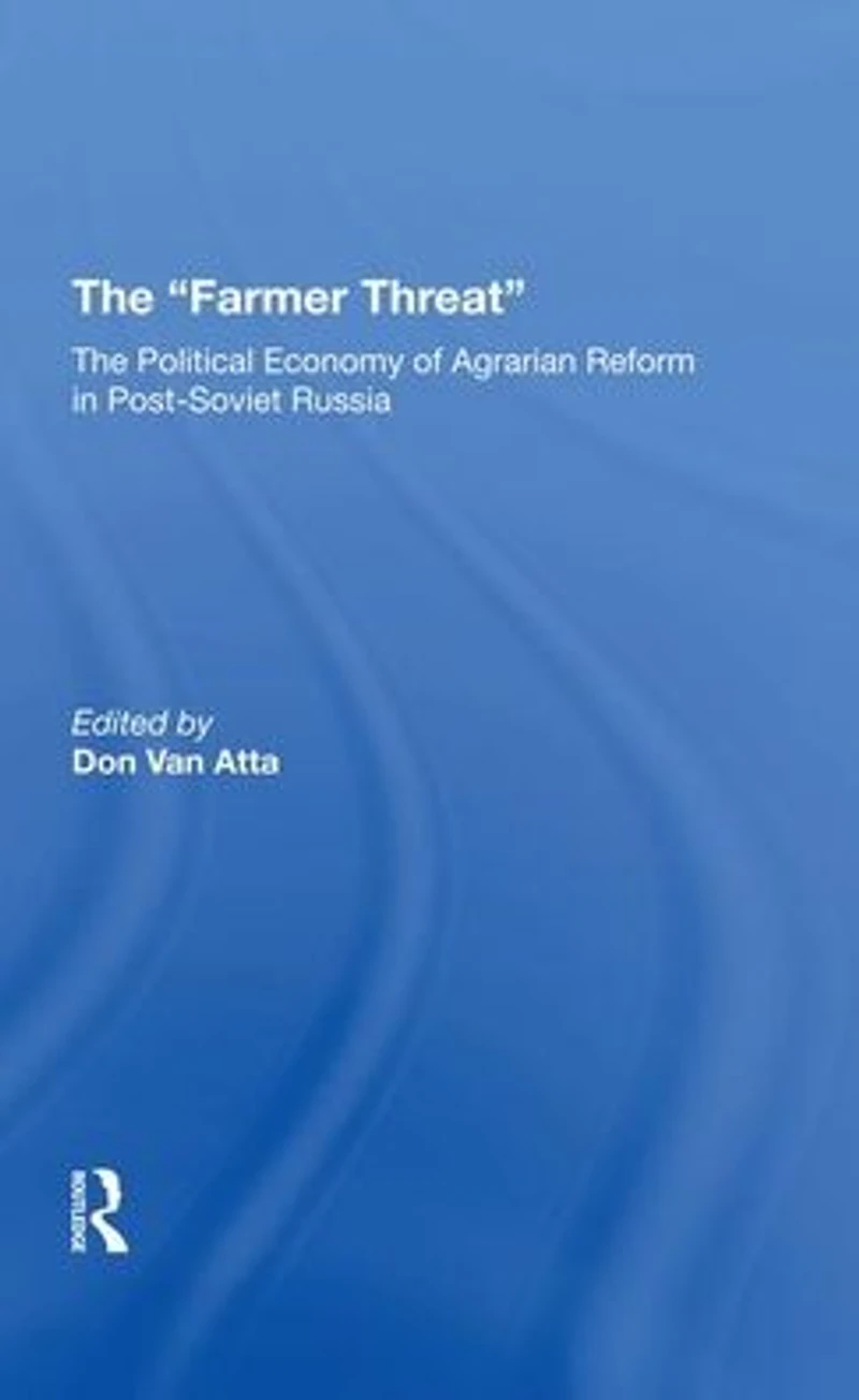 The farmer Threat: Political Economy Of Agrarian Reform Postsoviet Russia