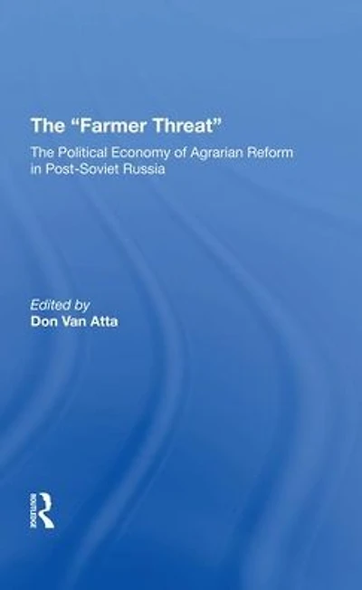 The farmer Threat: Political Economy Of Agrarian Reform Postsoviet Russia