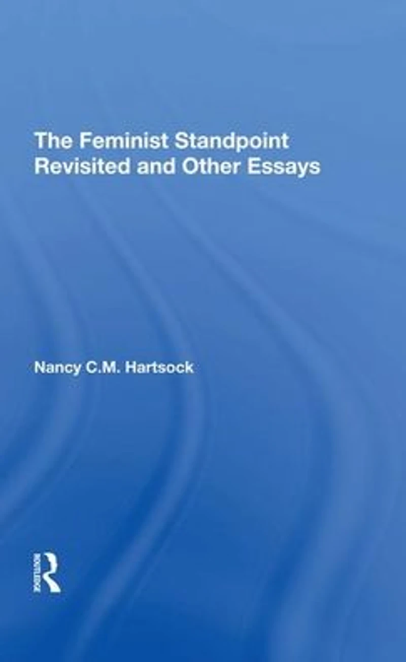 The Feminist Standpoint Revisited, And Other Essays