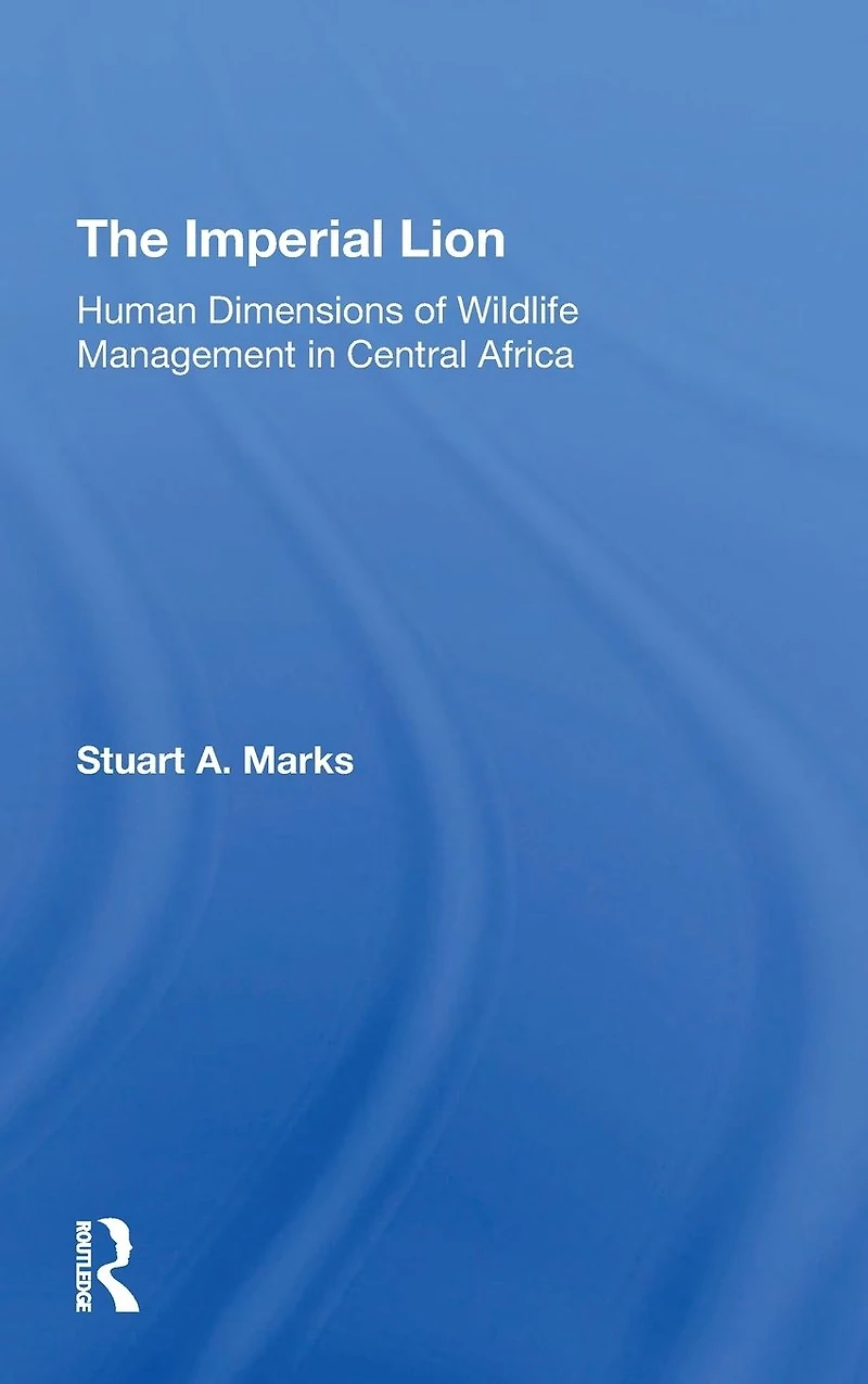 The Imperial Lion: Human Dimensions Of Wildlife Management Central Africa