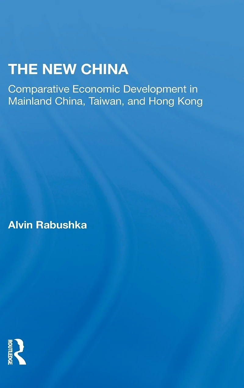 The New China: Comparative Economic Development Mainland China, Taiwan, And Hong Kong