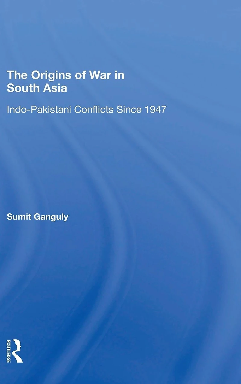 The Origins Of War South Asia: Indopakistani Conflicts Since 1947