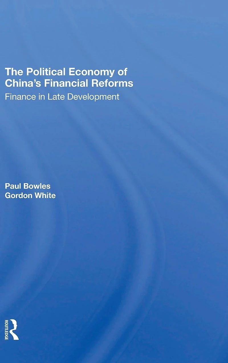 The Political Economy Of China's Financial Reforms: Finance Late Development