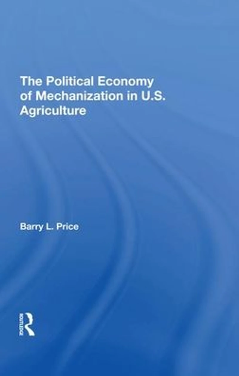 The Political Economy Of Mechanization U.s. Agriculture
