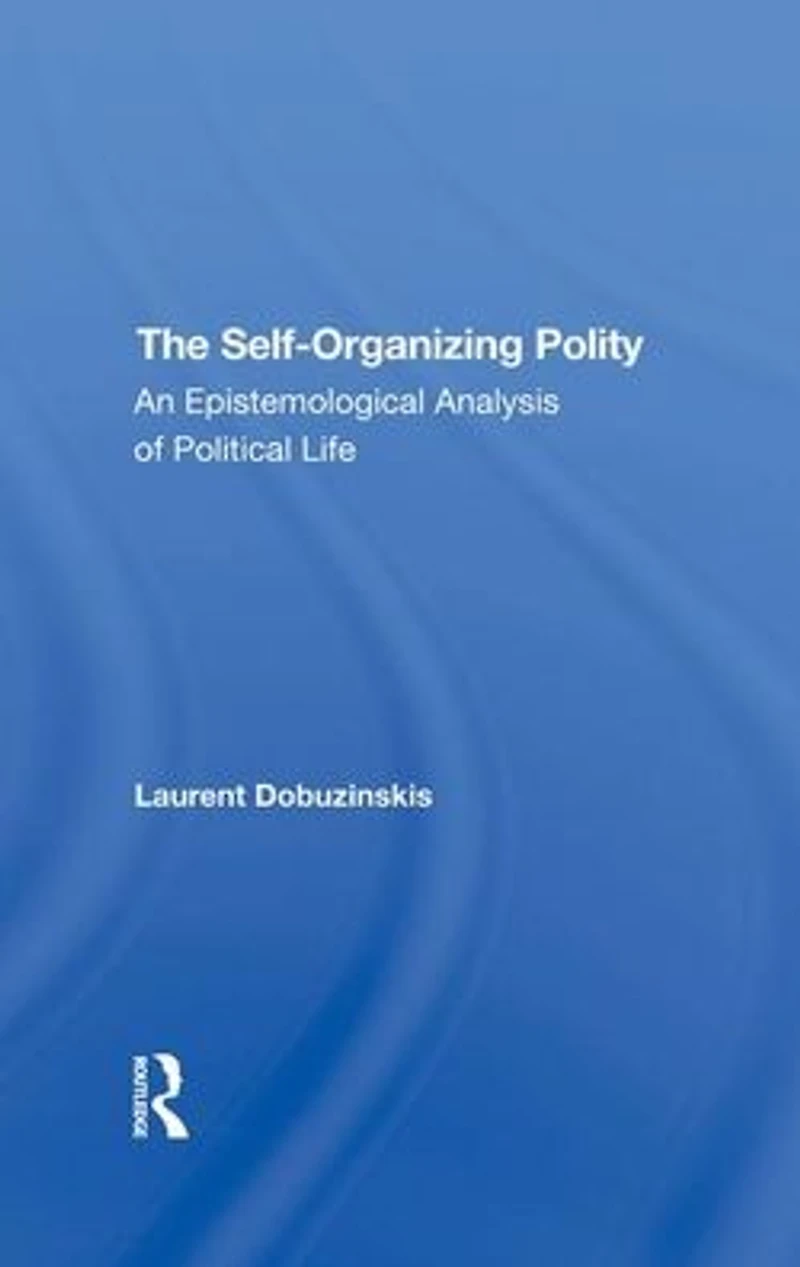 The Selforganizing Polity: An Epistemological Analysis Of Political Life