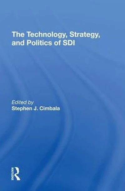 The Technology, Strategy, And Politics Of Sdi