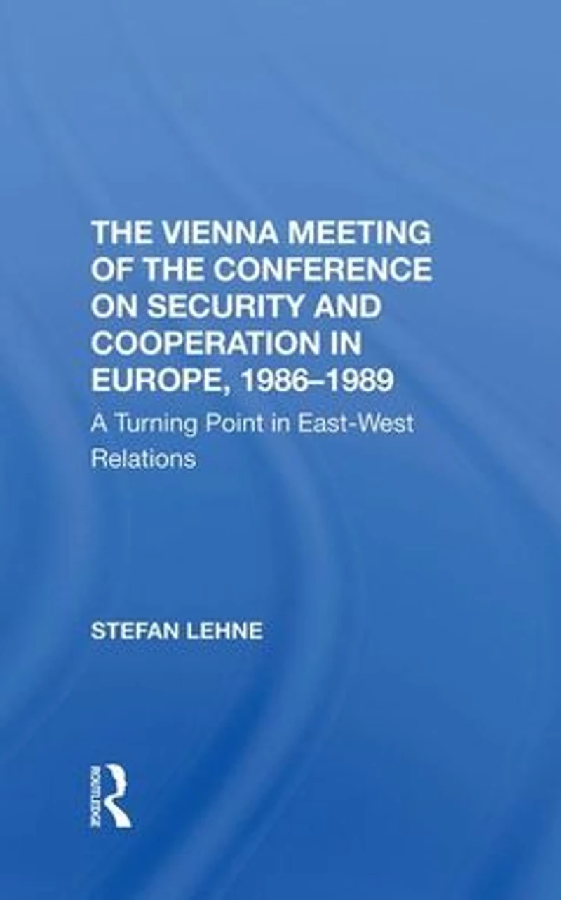 The Vienna Meeting Of Conference On Security And Cooperation Europe, 19861989: A Turning Point Eastwest Relations