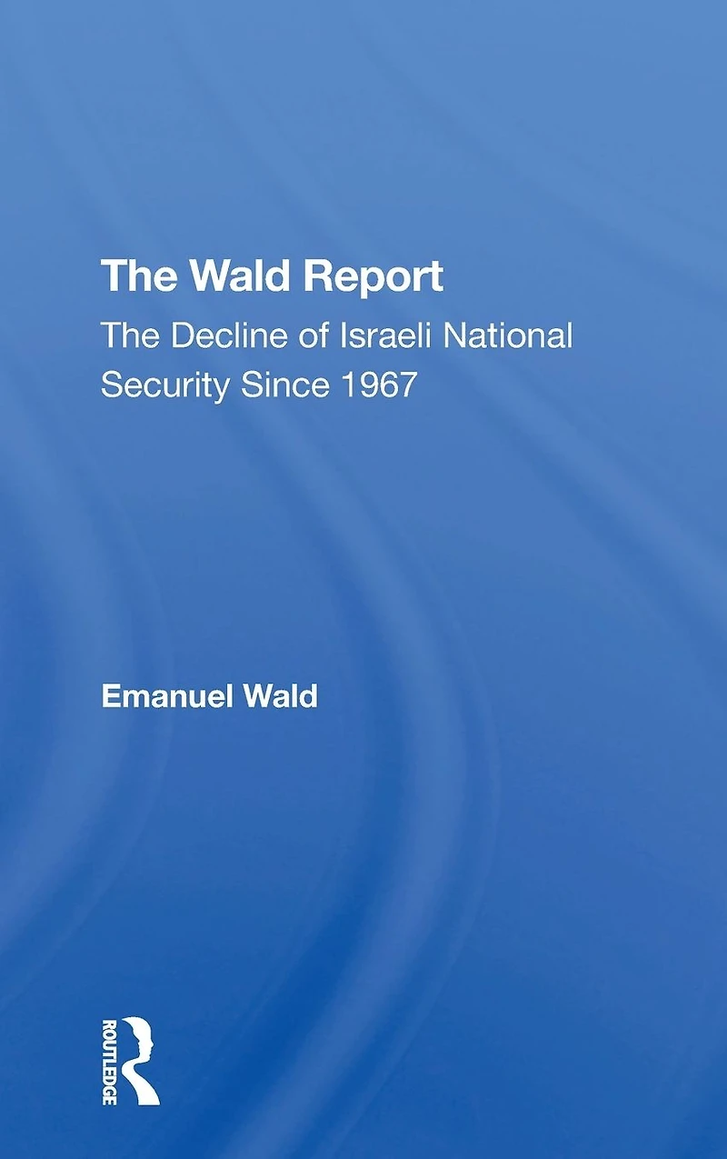 The Wald Report: Decline Of Israeli National Security Since 1967