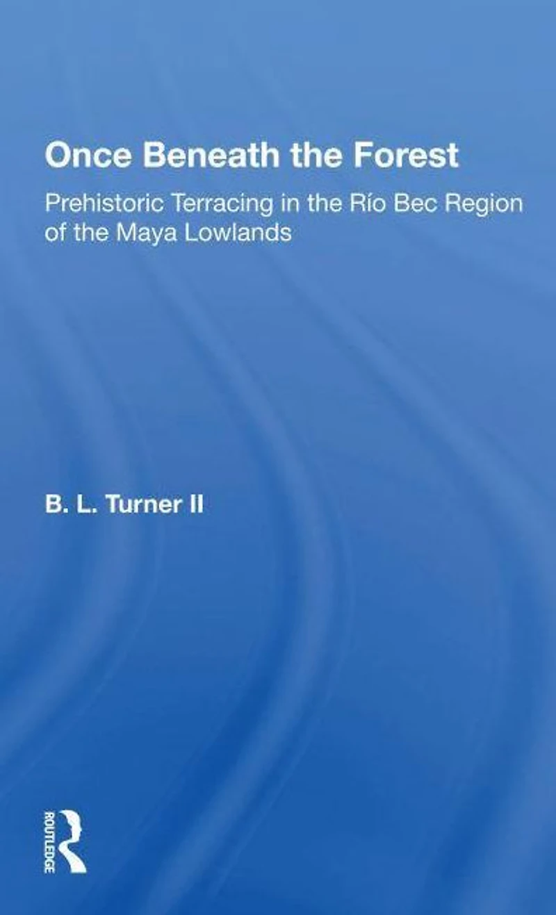 Once Beneath The Forest: Prehistoric Terracing Rio Bec Region Of Maya Lowlands