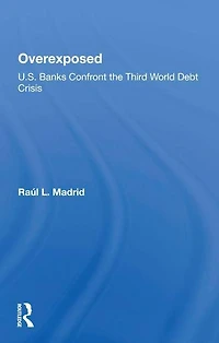 Overexposed: U.s. Banks Confront The Third World Debt Crisis