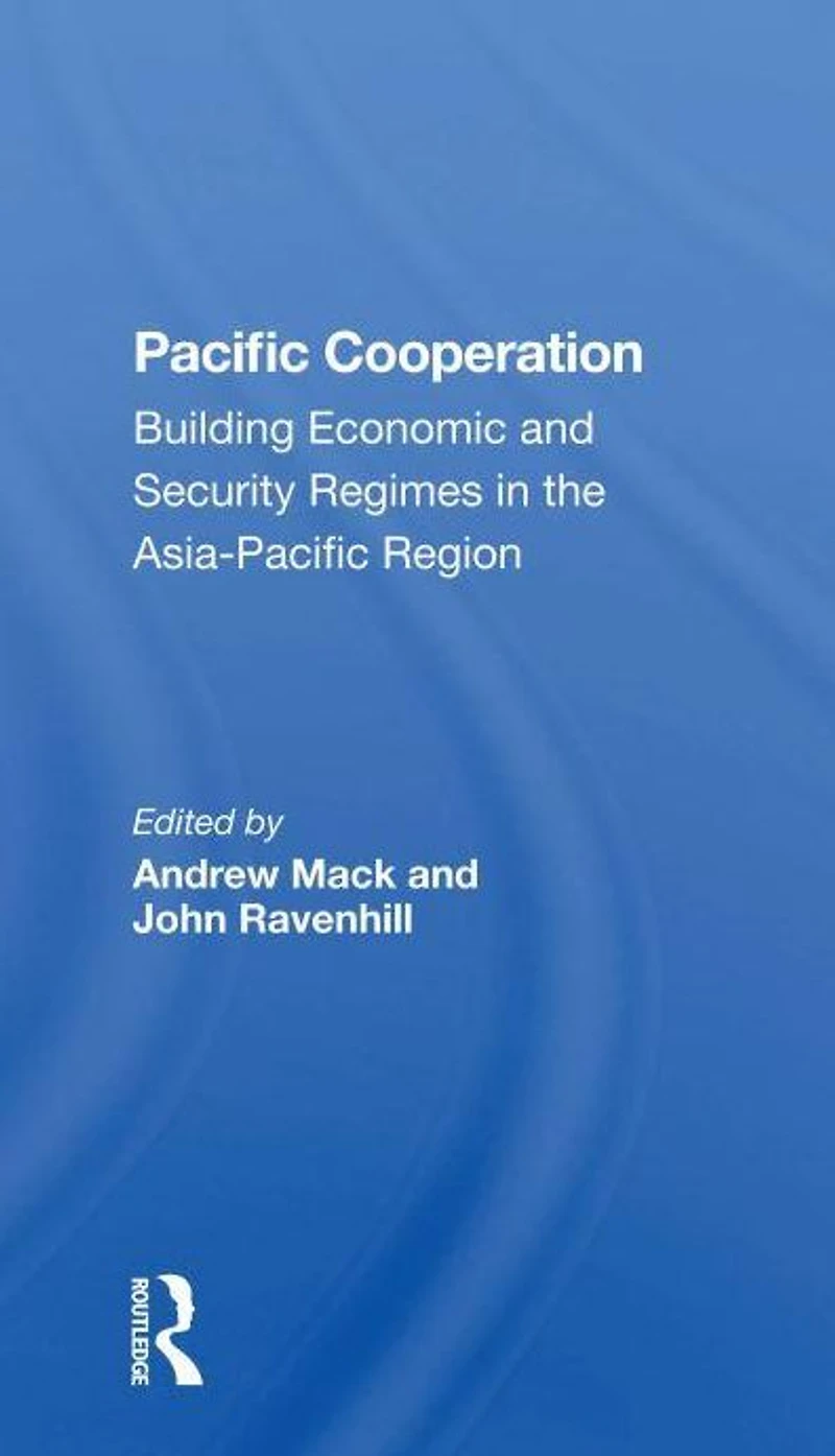Pacific Cooperation: Building Economic And Security Regimes The Asiapacific Region