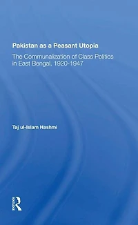 Pakistan As A Peasant Utopia: The Communalization Of Class Politics East Bengal, 19201947