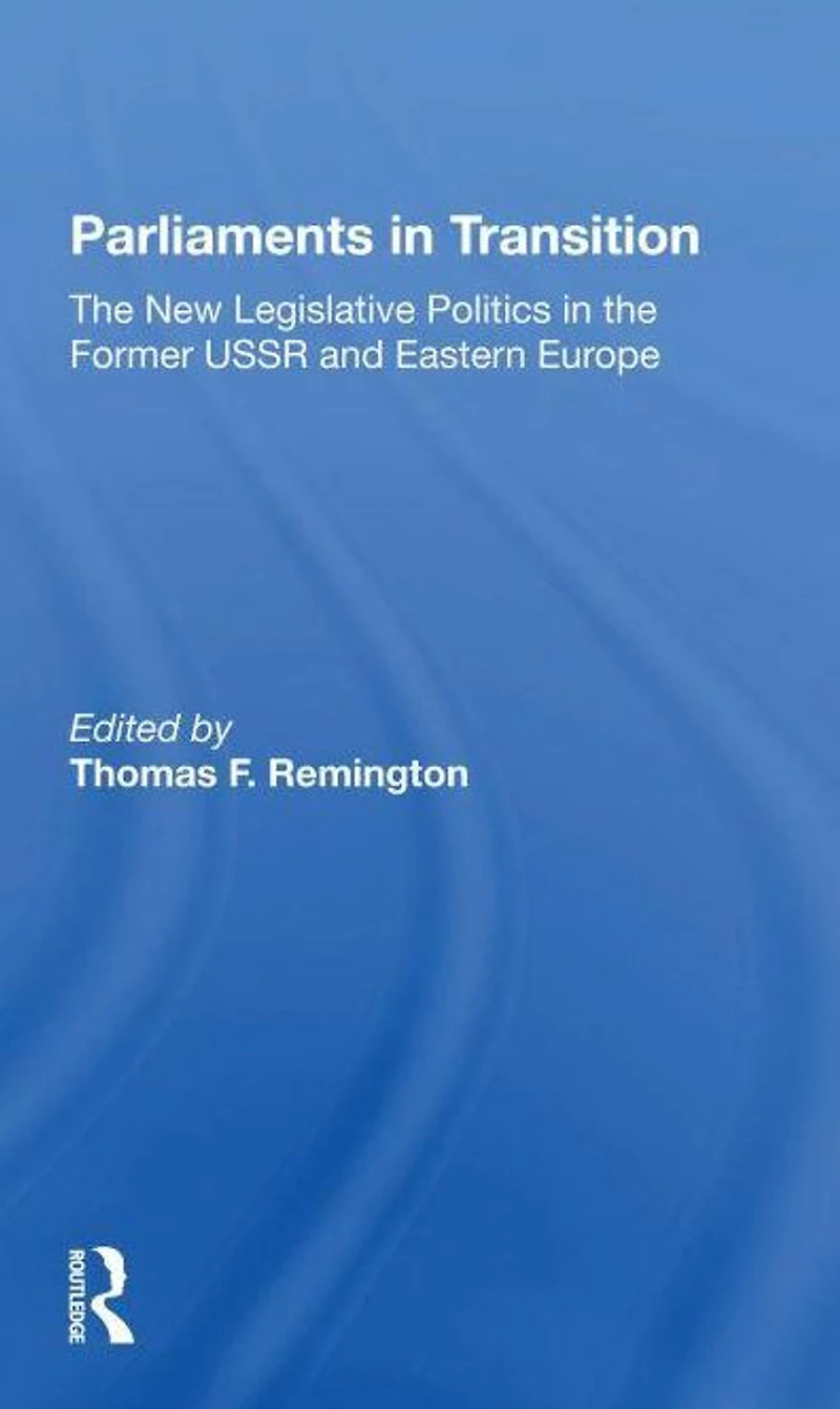 Parliaments Transition: The New Legislative Politics Former Ussr And Eastern Europe