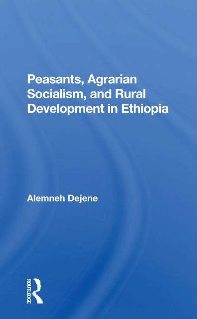 Peasants, Agrarian Socialism, And Rural Development Ethiopia