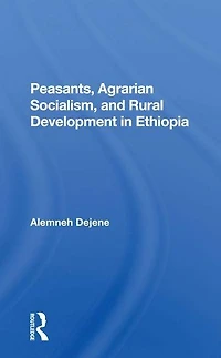 Peasants, Agrarian Socialism, And Rural Development Ethiopia