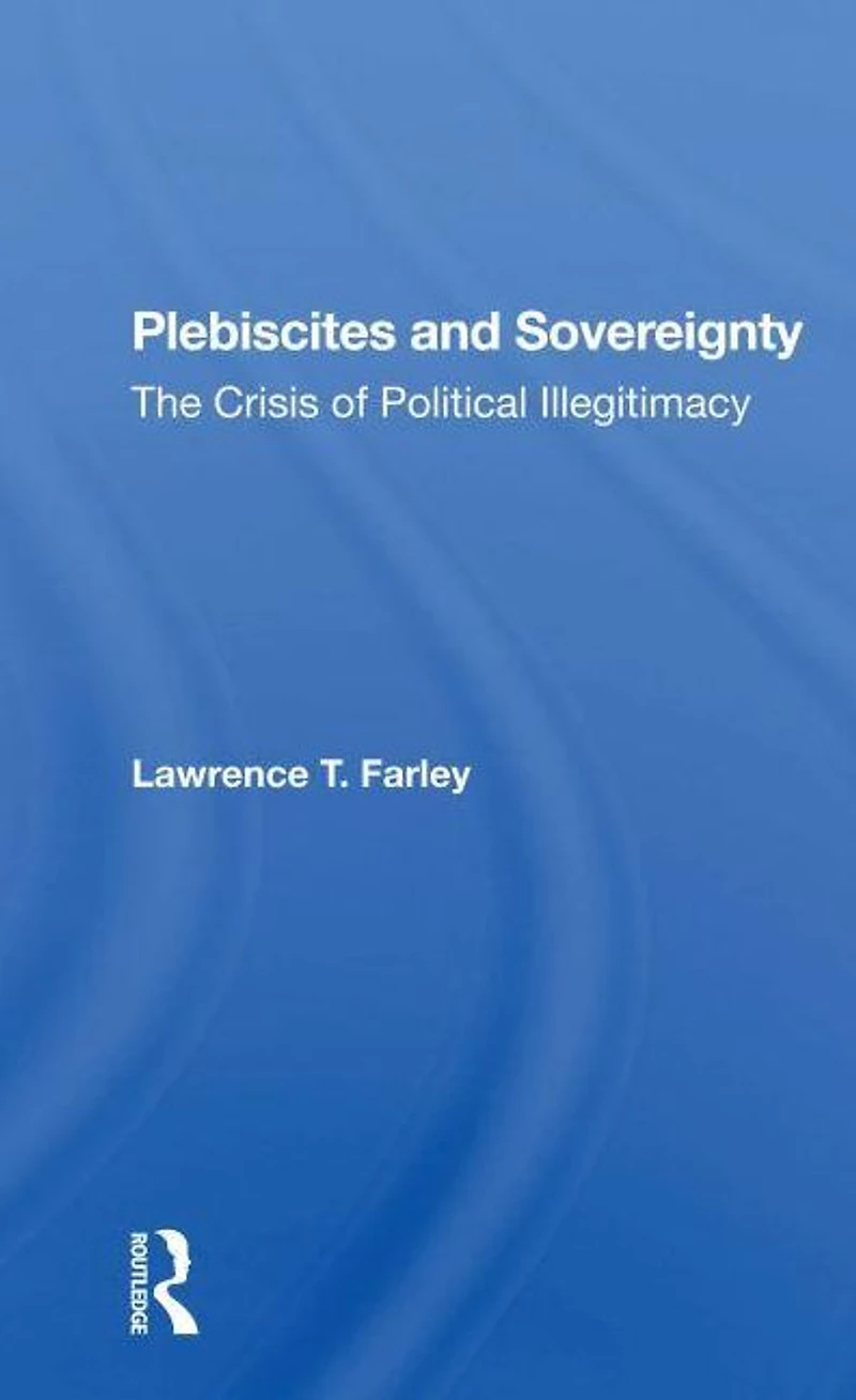 Plebiscites And Sovereignty: The Crisis Of Political Illegitimacy