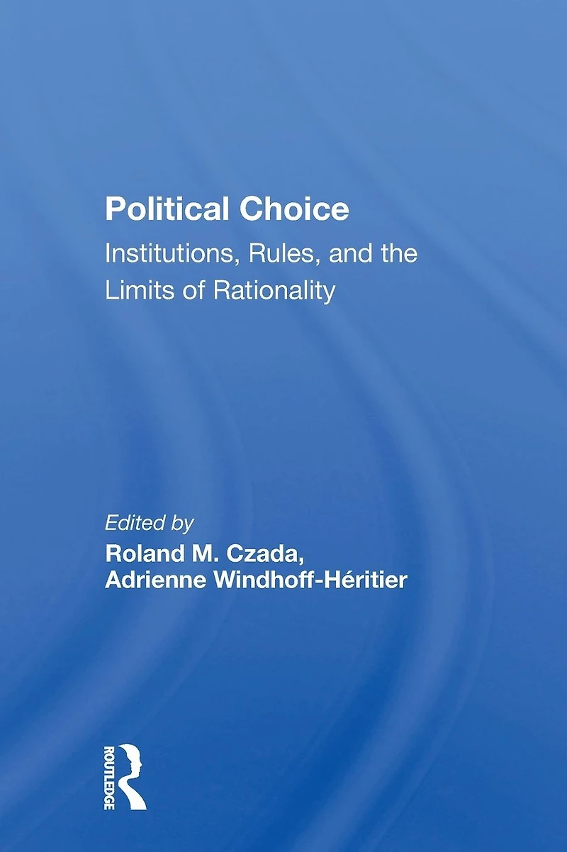 Political Choice: Institutions, Rules And The Limits Of Rationality