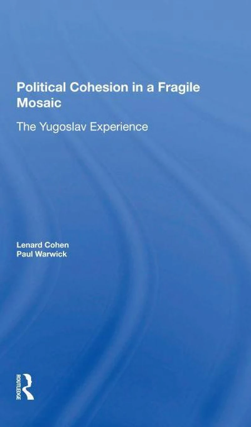 Political Cohesion A Fragile Mosaic: The Yugoslav Experience