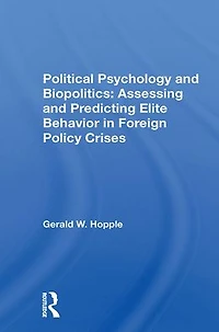 Political Psychology And Biopolitics: Assessing Predicting Elite Behavior Foreign Policy Crises