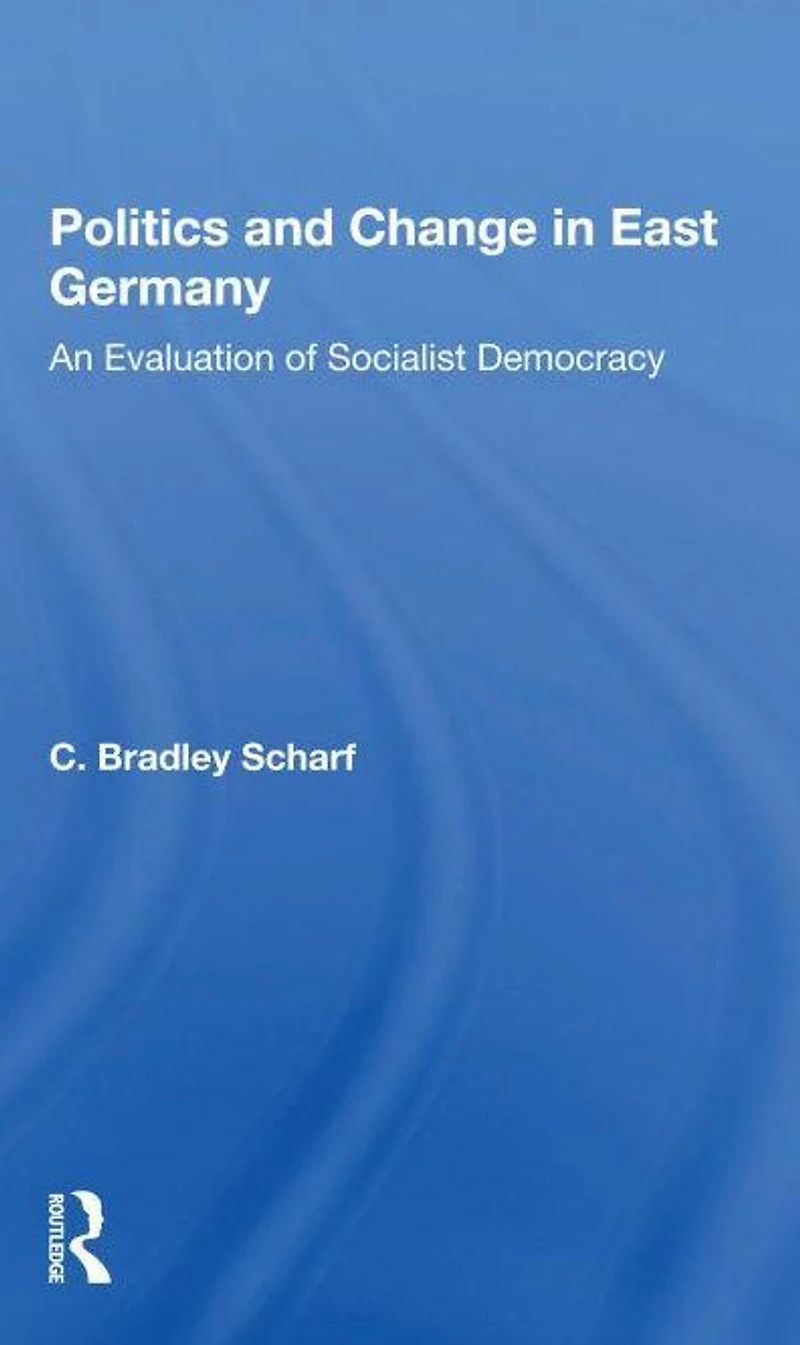 Politics And Change East Germany: An Evaluation Of Socialist Democracy