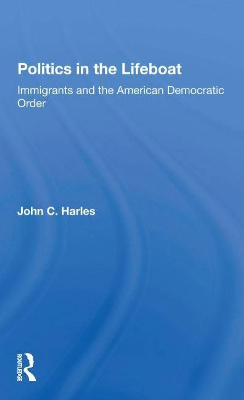 Politics The Lifeboat: Immigrants And American Democratic Order