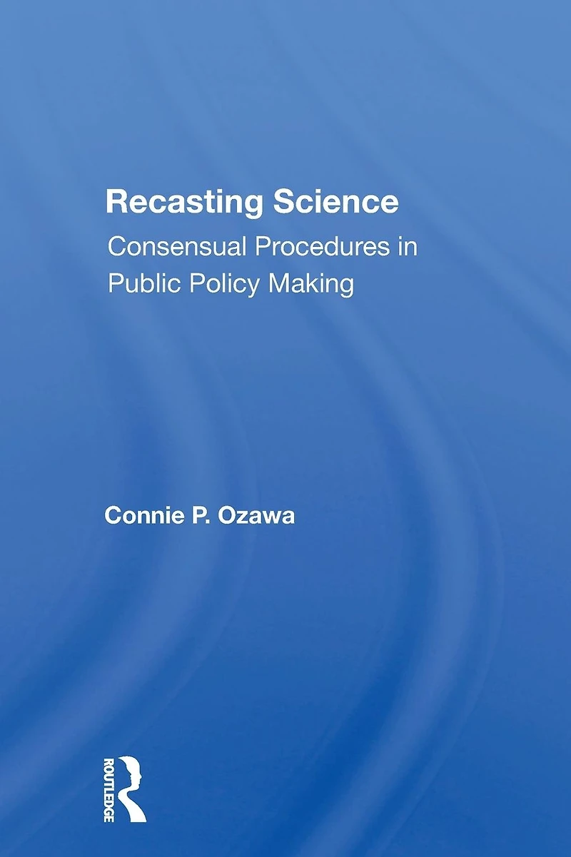 Recasting Science: Consensual Procedures Public Policy Making