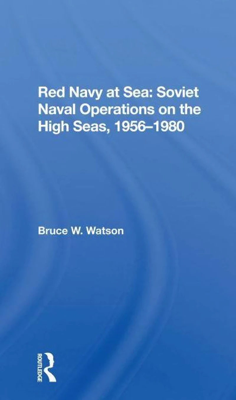 Red Navy At Sea: Soviet Naval Operations On The High Seas, 1956-1980