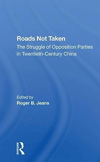 Roads Not Taken: The Struggle Of Opposition Parties Twentiethcentury China