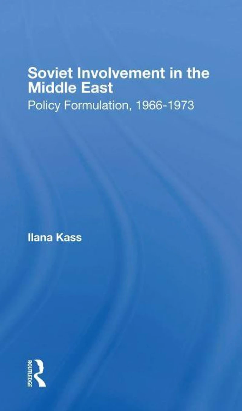 Soviet Involvement The Middle East: Policy Formulation, 1966-1973