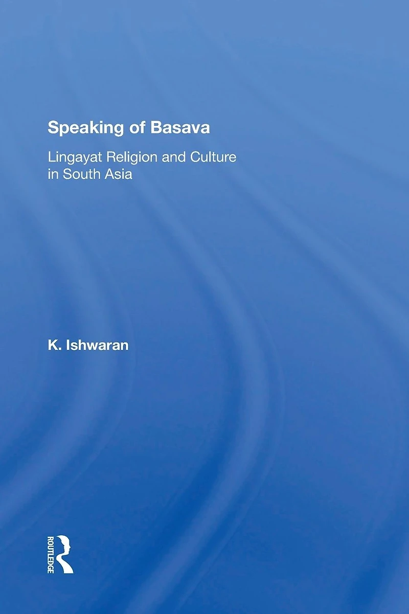 Speaking Of Basava: Lingayat Religion And Culture South Asia