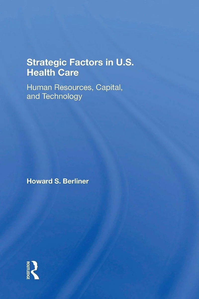 Strategic Factors U.s. Health Care: Human Resources, Capital, And Technology