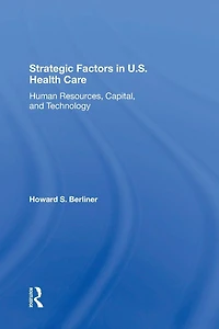 Strategic Factors U.s. Health Care: Human Resources, Capital, And Technology