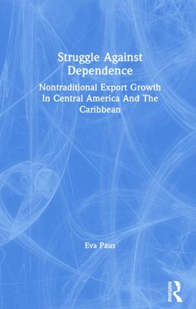 Struggle Against Dependence: Nontraditional Export Growth Central America And The Caribbean