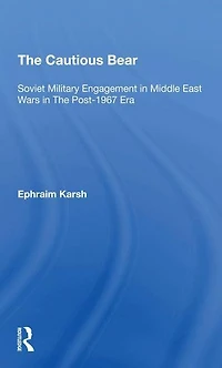 The Cautious Bear: Soviet Military Engagement Middle East Wars Post1967 Era