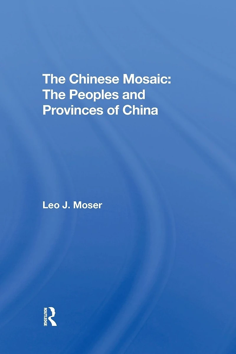The Chinese Mosaic: Peoples And Provinces Of China