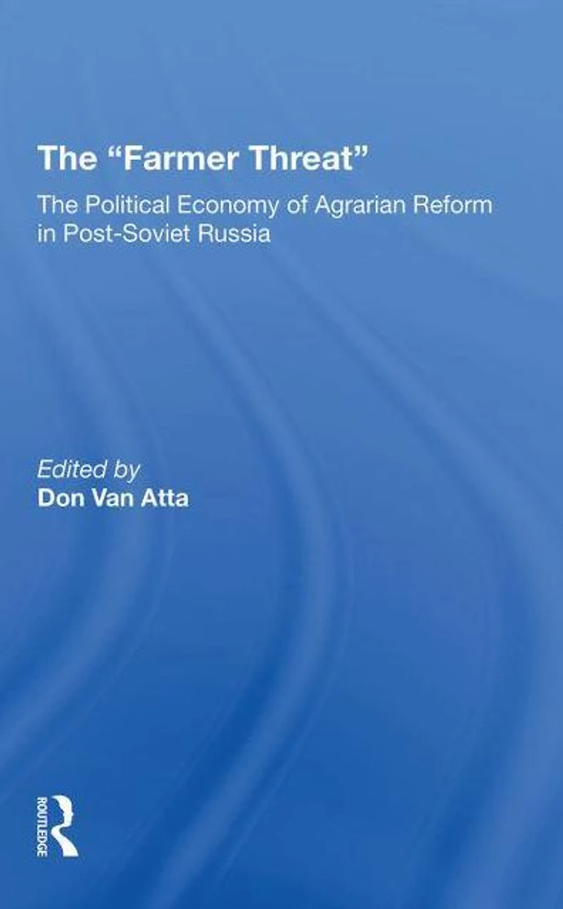 The farmer Threat: Political Economy Of Agrarian Reform Postsoviet Russia