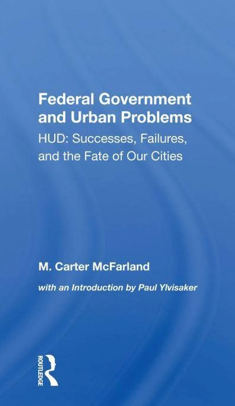 The Federal Government And Urban Problems: Hud: Successes, Failures, Fate Of Our Cities