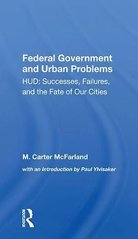 The Federal Government And Urban Problems: Hud: Successes, Failures, Fate Of Our Cities