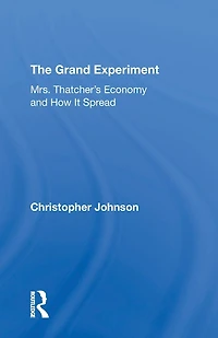 The Grand Experiment: Mrs. Thatcher's Economy And How It Spread