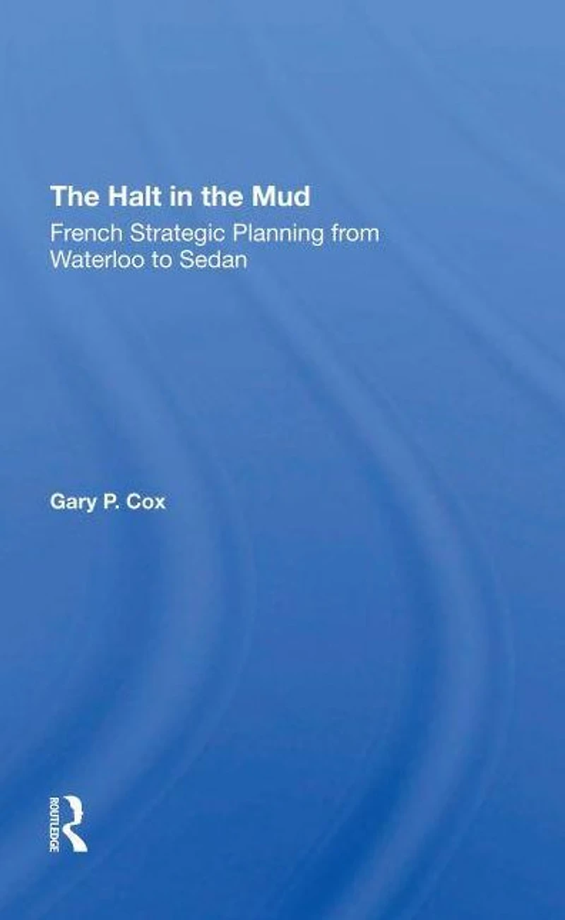 The Halt Mud: French Strategic Planning From Waterloo To Sedan