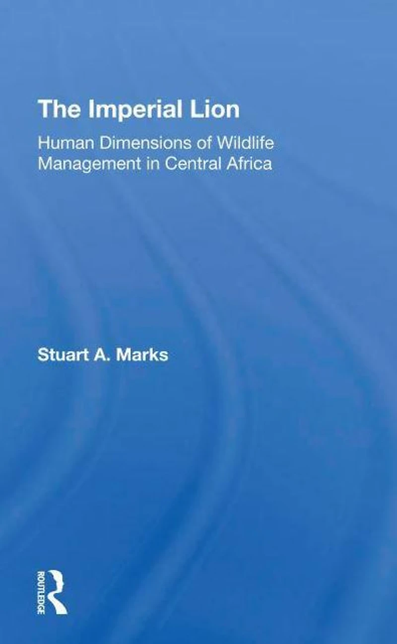 The Imperial Lion: Human Dimensions Of Wildlife Management Central Africa