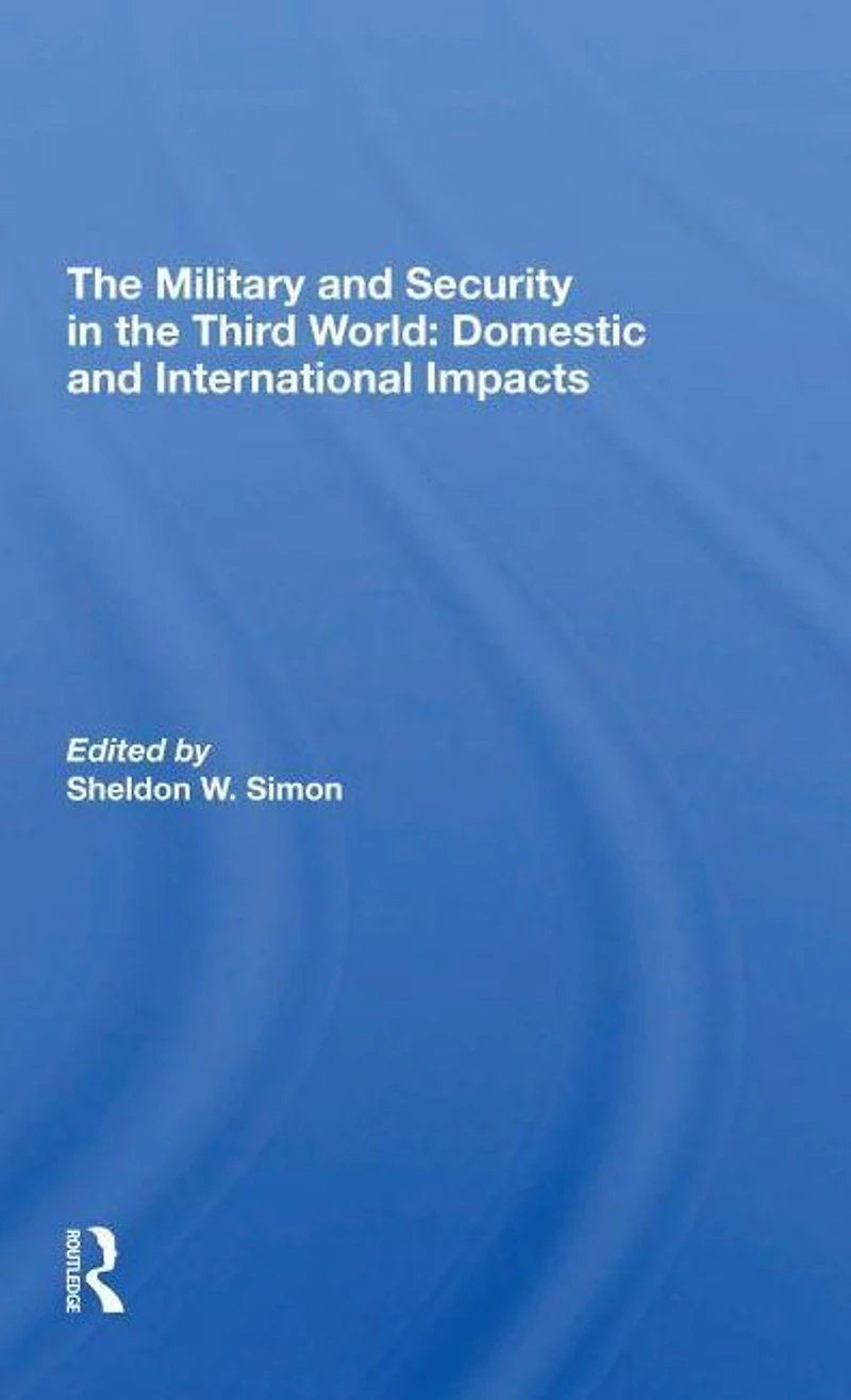 The Military And Security Third World: Domestic International Impacts