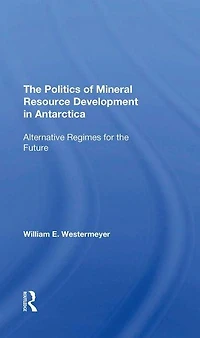The Politics Of Mineral Resource Development Antarctica: Alternative Regimes For Future