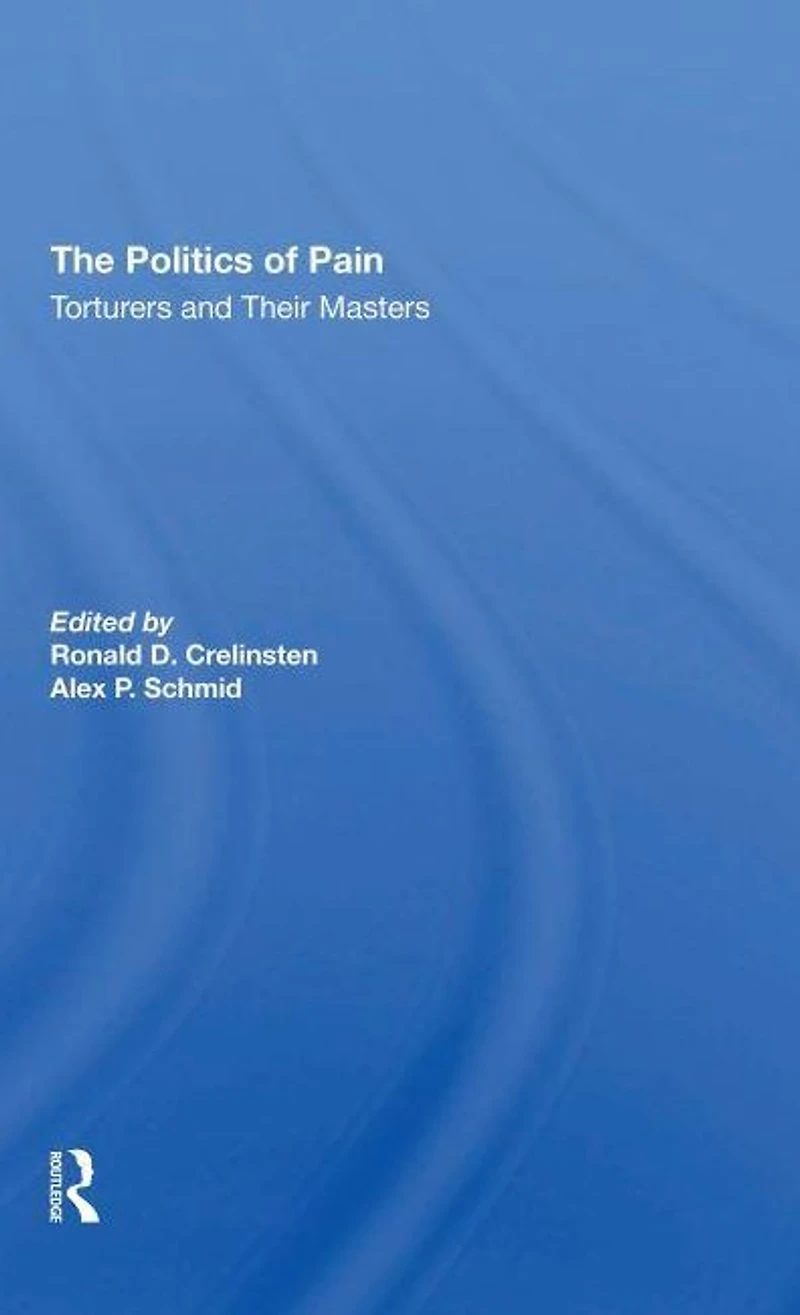 The Politics Of Pain: Torturers And Their Masters