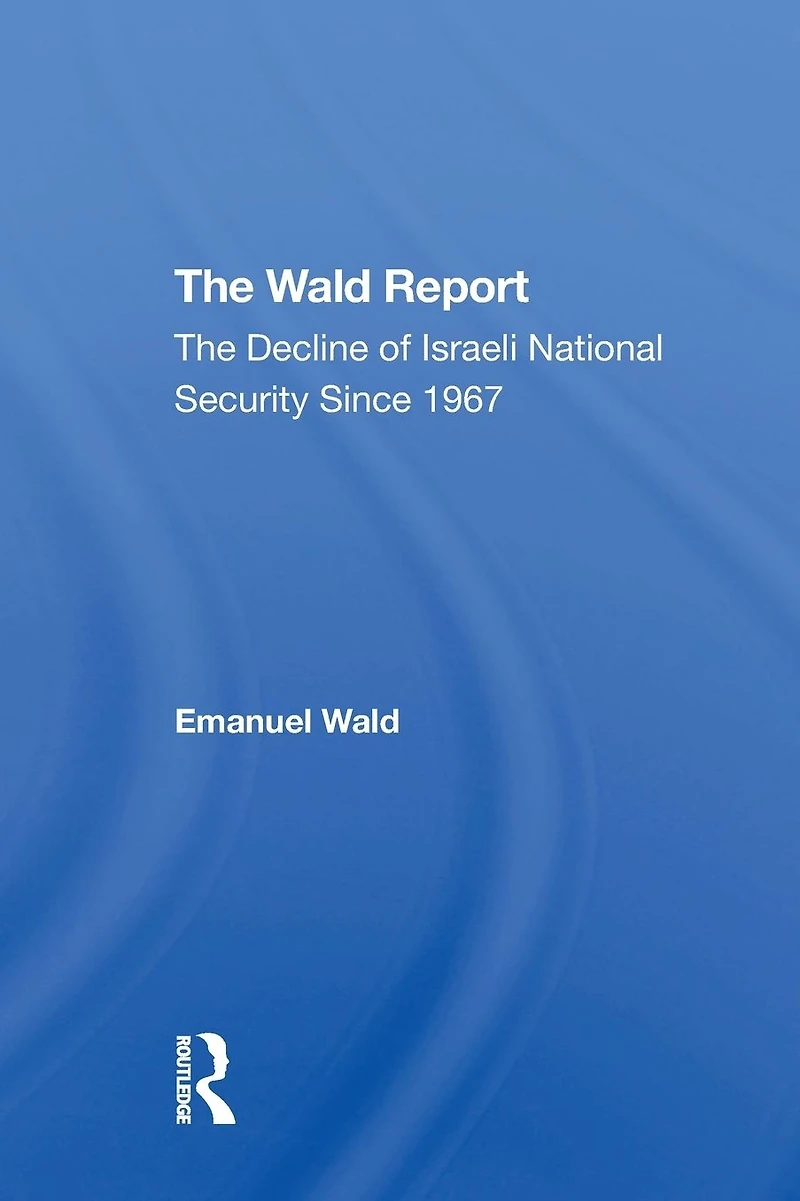 The Wald Report: Decline Of Israeli National Security Since 1967